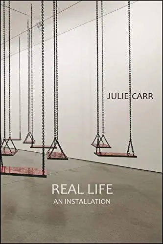 Carr, Julie: Real Life: An Installation 1