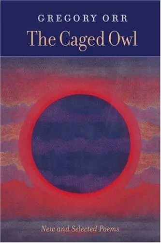 Orr, Gregory: The Caged Owl 1
