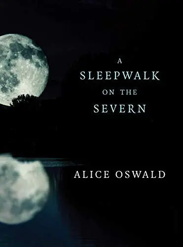 Oswald, Alice: A Sleepwalk On The Severn 1