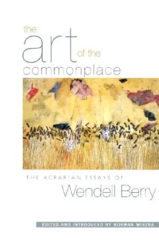 Berry, Wendell: The Art Of The Commonplace 1
