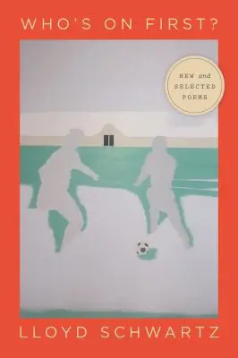 Schwartz, Lloyd: Who's On First?: New And Selected Poems 1