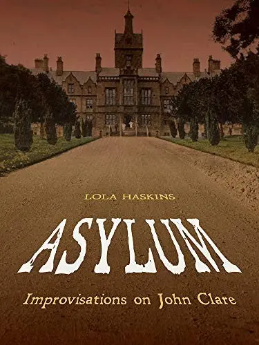 Haskins, Lola: Asylum: Improvisations On John Clare 1