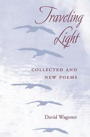 Wagoner, David: Traveling Light: Collected & New Poems 1