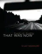 Seshadri, Vijay: That Was Now, This Is Then 1