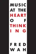 Wah, Fred: Music At The Heart Of Thinking 1