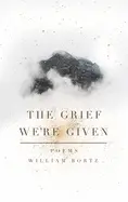 Bortz, William: The Grief We're Given (Hb) 1