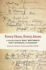 Whitman, Walt: Every Hour, Every Atom: A Collection Of Walt Whitman's Early Notebooks & Fragments 1