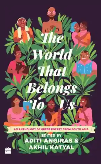Angiras, Aditi & Akhil Katyal (Eds.): The World That Belongs To Us: An Anthology Of Queer Poetry From South Asia 1
