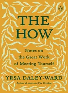 Daley-Ward, Yrsa: The How: Notes On The Great Work Of Meeting Yourself 1
